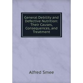 Книга General Debility and Defective Nutrition: Their Causes, Consequences, and Treatment
Книга General Debility and Defective Nutrition: Their Causes, Consequences, and Treatment
