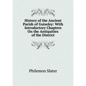 Книга History of the Ancient Parish of Guiseley: With Introductory Chapters On the Antiquities of the District
Книга History of the Ancient Parish of Guiseley: With Introductory Chapters On the Antiquities of the District
