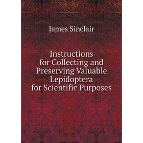 Книга Instructions for Collecting and Preserving Valuable Lepidoptera for Scientific Purposes
Книга Instructions for Collecting and Preserving Valuable Lepidoptera for Scientific Purposes