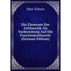 Книга Die Elemente Der Arithmetik Als Vorbereitung Auf Die Functionentheorie (German Edition)
Книга Die Elemente Der Arithmetik Als Vorbereitung Auf Die Functionentheorie (German Edition)