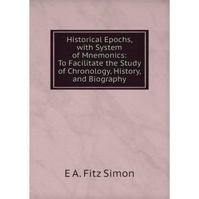 Книга Historical Epochs, with System of Mnemonics: To Facilitate the Study of Chronology, History, and Biography
Книга Historical Epochs, with System of Mnemonics: To Facilitate the Study of Chronology, History, and Biography
