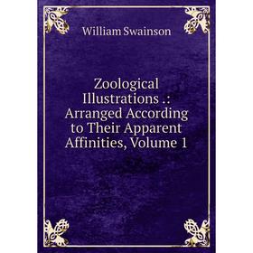 Книга Zoological Illustrations.: Arranged According to Their Apparent Affinities, Volume 1
Книга Zoological Illustrations.: Arranged According to Their Apparent Affinities, Volume 1