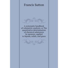 Книга A systematic handbook of volumetric analysis; or The quantitative determination of chemical substances by measure, applied to liquids, solids, a
Книга A systematic handbook of volumetric analysis; or The quantitative determination of chemical substances by measure, applied to liquids, solids, a