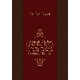 Книга A Memoir of Robert Surtees: Esq., M. A., F. S. A., Author of the History of the County Palatine of Durham
Книга A Memoir of Robert Surtees: Esq., M. A., F. S. A., Author of the History of the County Palatine of Durham