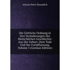 Книга Die Göttliche Ordnung in Den Veränderungen Des Menschlichen Geschlechts: Aus Der Geburt, Dem Tode Und Der Fortpflanzung, Volume 3 (German Editio
Книга Die Göttliche Ordnung in Den Veränderungen Des Menschlichen Geschlechts: Aus Der Geburt, Dem Tode Und Der Fortpflanzung, Volume 3 (German Editio