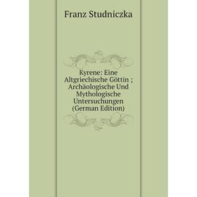 Книга Kyrene: Eine Altgriechische Göttin; Archäologische Und Mythologische Untersuchungen
Книга Kyrene: Eine Altgriechische Göttin; Archäologische Und Mythologische Untersuchungen