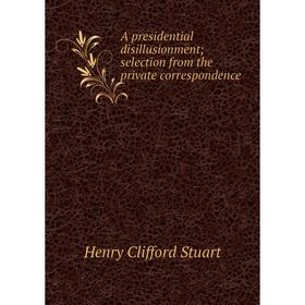 Книга A presidential disillusionment; selection from the private correspondence
Книга A presidential disillusionment; selection from the private correspondence
