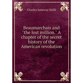 Книга Beaumarchais and the lost million. A chapter of the secret history of the American revolution
Книга Beaumarchais and the lost million. A chapter of the secret history of the American revolution