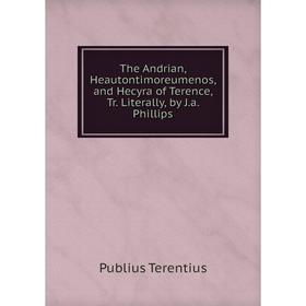Книга The Andrian, Heautontimoreumenos, and Hecyra of Terence, Tr. Literally, by J.a. Phillips
Книга The Andrian, Heautontimoreumenos, and Hecyra of Terence, Tr. Literally, by J.a. Phillips