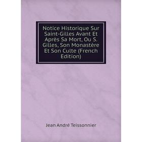 Книга Notice Historique Sur Saint-Gilles Avant Et Après Sa Mort, Ou S Gilles, Son Monastère Et Son Culte
Книга Notice Historique Sur Saint-Gilles Avant Et Après Sa Mort, Ou S Gilles, Son Monastère Et Son Culte