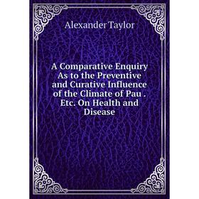 Книга A Comparative Enquiry As to the Preventive and Curative Influence of the Climate of Pau. Etc. On Health and Disease
Книга A Comparative Enquiry As to the Preventive and Curative Influence of the Climate of Pau. Etc. On Health and Disease