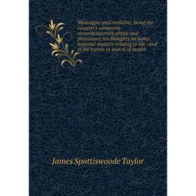 Книга Montaigne and medicine; being the essayist's comments on contemporary physic and physicians; his thoughts on many material matters relating to l
Книга Montaigne and medicine; being the essayist's comments on contemporary physic and physicians; his thoughts on many material matters relating to l