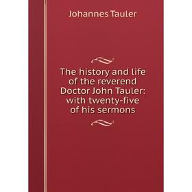 Книга The history and life of the reverend Doctor John Tauler: with twenty-five of his sermons
Книга The history and life of the reverend Doctor John Tauler: with twenty-five of his sermons