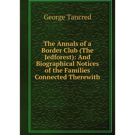 Книга The Annals of a Border Club (The Jedforest): And Biographical Notices of the Families Connected Therewith
Книга The Annals of a Border Club (The Jedforest): And Biographical Notices of the Families Connected Therewith