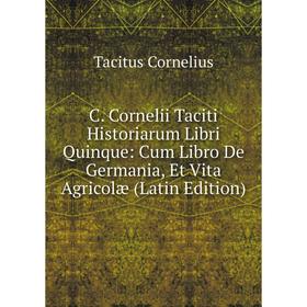 Книга C. Cornelii Taciti Historiarum Libri Quinque: Cum Libro De Germania, Et Vita Agricolæ (Latin Edition)
Книга C. Cornelii Taciti Historiarum Libri Quinque: Cum Libro De Germania, Et Vita Agricolæ (Latin Edition)