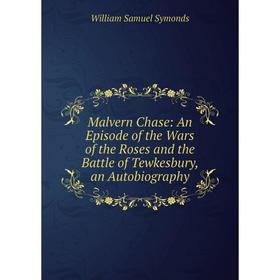 Книга Malvern Chase: An Episode of the Wars of the Roses and the Battle of Tewkesbury, an Autobiography
Книга Malvern Chase: An Episode of the Wars of the Roses and the Battle of Tewkesbury, an Autobiography