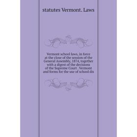 Книга Vermont school laws, in force at the close of the session of the General Assembly, 1874, together with a digest of the decisions of the Supreme
Книга Vermont school laws, in force at the close of the session of the General Assembly, 1874, together with a digest of the decisions of the Supreme