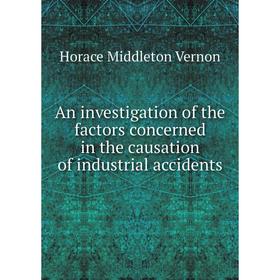 Книга An investigation of the factors concerned in the causation of industrial accidents
Книга An investigation of the factors concerned in the causation of industrial accidents