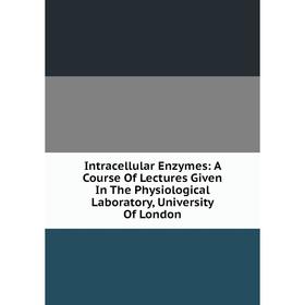 Книга Intracellular Enzymes: A Course Of Lectures Given In The Physiological Laboratory, University Of London
Книга Intracellular Enzymes: A Course Of Lectures Given In The Physiological Laboratory, University Of London