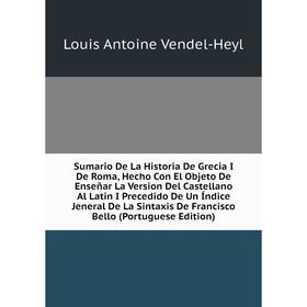 Книга Sumario De La Historia De Grecia I De Roma, Hecho Con El Objeto De Enseñar La Version Del Castellano Al Latin I Precedido De Un Índice Jeneral D
Книга Sumario De La Historia De Grecia I De Roma, Hecho Con El Objeto De Enseñar La Version Del Castellano Al Latin I Precedido De Un Índice Jeneral D