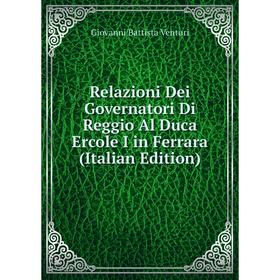 Книга Relazioni Dei Governatori Di Reggio Al Duca Ercole I in Ferrara (Italian Edition)
Книга Relazioni Dei Governatori Di Reggio Al Duca Ercole I in Ferrara (Italian Edition)