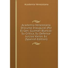 Книга Academia Venezolana. Discurso Inaugural (Por El Gen. Guzmán Blanco)-Su Crítica, Su Defensa-Juicios Varios c (Spanish Edition)
Книга Academia Venezolana. Discurso Inaugural (Por El Gen. Guzmán Blanco)-Su Crítica, Su Defensa-Juicios Varios c (Spanish Edition)