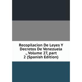 Книга Recopilacion De Leyes Y Decretos De Venezuela., Volume 27, part 2 (Spanish Edition)
Книга Recopilacion De Leyes Y Decretos De Venezuela., Volume 27, part 2 (Spanish Edition)