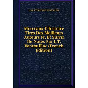 Книга Morceaux D'histoire Tirés Des Meilleurs Auteurs Fr Et Suivis De Notes Par LT Ventouillac
Книга Morceaux D'histoire Tirés Des Meilleurs Auteurs Fr Et Suivis De Notes Par LT Ventouillac
