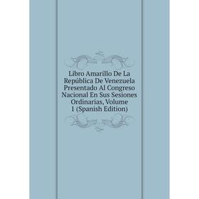 Книга Libro Amarillo De La República De Venezuela Presentado Al Congreso Nacional En Sus Sesiones Ordinarias, Volume 1
Книга Libro Amarillo De La República De Venezuela Presentado Al Congreso Nacional En Sus Sesiones Ordinarias, Volume 1