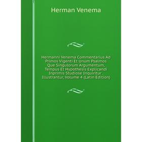 Книга Hermanni Venema Commentarius Ad Primos Vigenti Et Unum Psalmos Que Singulorum Argumentum, Tempus Et Hypothesis Explicandi Inprimis Studiose Inqu
Книга Hermanni Venema Commentarius Ad Primos Vigenti Et Unum Psalmos Que Singulorum Argumentum, Tempus Et Hypothesis Explicandi Inprimis Studiose Inqu