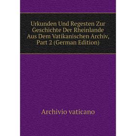 Книга Urkunden Und Regesten Zur Geschichte Der Rheinlande Aus Dem Vatikanischen Archiv, Part 2 (German Edition)
Книга Urkunden Und Regesten Zur Geschichte Der Rheinlande Aus Dem Vatikanischen Archiv, Part 2 (German Edition)