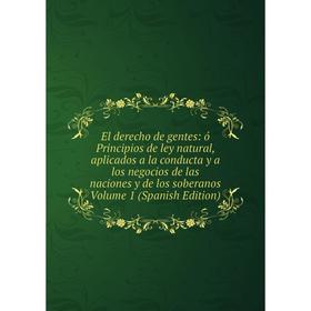 Книга El derecho de gentes: ó Principios de ley natural, aplicados a la conducta y a los negocios de las naciones y de los soberanos Volume 1 (Spanish
Книга El derecho de gentes: ó Principios de ley natural, aplicados a la conducta y a los negocios de las naciones y de los soberanos Volume 1 (Spanish
