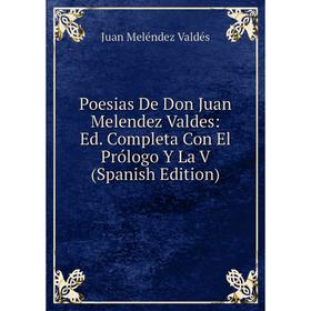 Книга Poesias De Don Juan Melendez Valdes: Ed. Completa Con El Prólogo Y La V (Spanish Edition)
Книга Poesias De Don Juan Melendez Valdes: Ed. Completa Con El Prólogo Y La V (Spanish Edition)