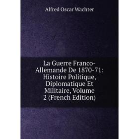 Книга La Guerre Franco-Allemande De 1870-71: Histoire Politique, Diplomatique Et Militaire, Volume 2
Книга La Guerre Franco-Allemande De 1870-71: Histoire Politique, Diplomatique Et Militaire, Volume 2
