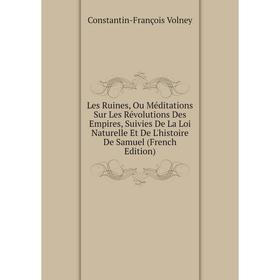 Книга Les Ruines, Ou Méditations Sur Les Révolutions Des Empires, Suivies De La Loi Naturelle Et De L'histoire De Samuel
Книга Les Ruines, Ou Méditations Sur Les Révolutions Des Empires, Suivies De La Loi Naturelle Et De L'histoire De Samuel