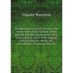 Книга Wanderings in South America, the north-west of the United States and the Antilles in the years 1812, 1816, 1820 1824: with original instructio
Книга Wanderings in South America, the north-west of the United States and the Antilles in the years 1812, 1816, 1820 1824: with original instructio