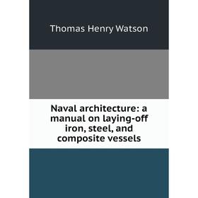 Книга Naval architecture: a Manual on laying-off iron, steel, and composite vessels
Книга Naval architecture: a Manual on laying-off iron, steel, and composite vessels