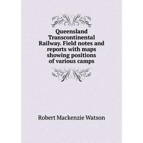 Книга Queensland Transcontinental Railway. Field notes and reports with maps showing positions of various camps
Книга Queensland Transcontinental Railway. Field notes and reports with maps showing positions of various camps