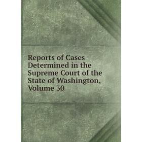Книга Reports of Cases Determined in the Supreme Court of the State of Washington, Volume 30
Книга Reports of Cases Determined in the Supreme Court of the State of Washington, Volume 30