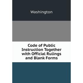 Книга Code of Public Instruction Together with Official Rulings and Blank Forms
Книга Code of Public Instruction Together with Official Rulings and Blank Forms