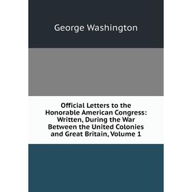 Книга Official Letters to the Honorable American Congress: Written, During the War Between the United Colonies and Great Britain, Volume 1
Книга Official Letters to the Honorable American Congress: Written, During the War Between the United Colonies and Great Britain, Volume 1