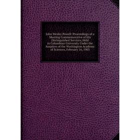 Книга John Wesley Powell: Proceedings of a Meeting Commemorative of His Distinguished Services, Held in Columbian University Under the Auspices of the
Книга John Wesley Powell: Proceedings of a Meeting Commemorative of His Distinguished Services, Held in Columbian University Under the Auspices of the