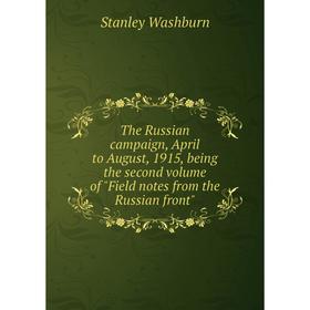 Книга The Russian campaign, April to August, 1915, being the second volume of Field notes from the Russian front
Книга The Russian campaign, April to August, 1915, being the second volume of Field notes from the Russian front