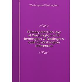 Книга Primary election law of Washington with Remington & Ballinger's code of Washington references
Книга Primary election law of Washington with Remington & Ballinger's code of Washington references