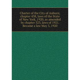 Книга Charter of the City of Auburn; chapter 438, laws of the State of New York, 1920, as amended by chapter 323, laws of 1921. Became a law May 3, 19
Книга Charter of the City of Auburn; chapter 438, laws of the State of New York, 1920, as amended by chapter 323, laws of 1921. Became a law May 3, 19