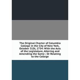 Книга The Original Charter of Columbia College in the City of New York, October 31St, 1754: With the Acts of the Legislature, Altering and Amending th
Книга The Original Charter of Columbia College in the City of New York, October 31St, 1754: With the Acts of the Legislature, Altering and Amending th
