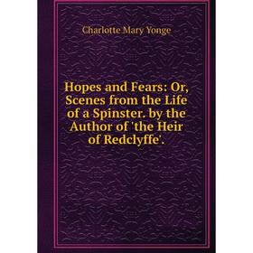 Книга Hopes and Fears: Or, Scenes from the Life of a Spinster. by the Author of 'the Heir of Redclyffe'.
Книга Hopes and Fears: Or, Scenes from the Life of a Spinster. by the Author of 'the Heir of Redclyffe'.
