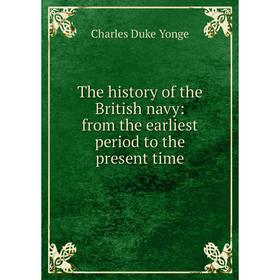 Книга The history of the British navy: from the earliest period to the present time
Книга The history of the British navy: from the earliest period to the present time