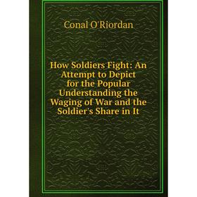 Книга How Soldiers Fight: An Attempt to Depict for the Popular Understanding the Waging of War and the Soldier's Share in It
Книга How Soldiers Fight: An Attempt to Depict for the Popular Understanding the Waging of War and the Soldier's Share in It