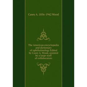Книга The American encyclopedia and dictionary of ophthalmology Edited by Casey A. Wood, assisted by a large staff of collaborators
Книга The American encyclopedia and dictionary of ophthalmology Edited by Casey A. Wood, assisted by a large staff of collaborators